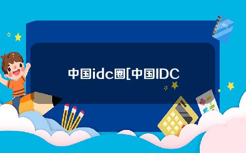 中国idc圈[中国IDC产业]