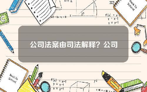 公司法案由司法解释？公司法司法解释案例