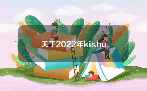 关于2022年kishu币的后市预测的信息