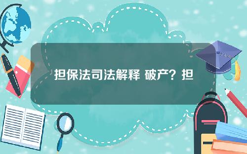 担保法司法解释 破产？担保法司法解释 破产的规定