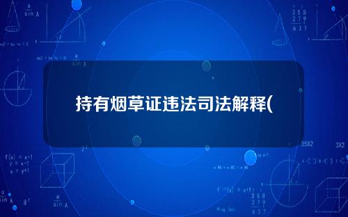 持有烟草证违法司法解释(持有烟草证违法司法解释最新)