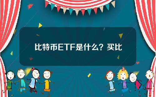 比特币ETF是什么？买比特币还是买ETF好？