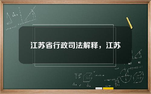 江苏省行政司法解释，江苏省行政司法学院