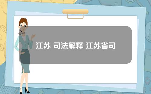 江苏 司法解释 江苏省司法解释