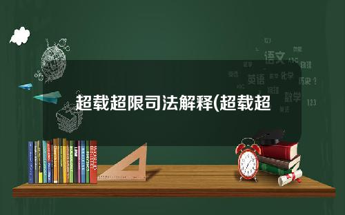 超载超限司法解释(超载超限司法解释最新)