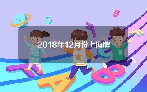 2018年12月份上海牌照(上海2018年12月份沪牌价格)