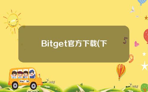 Bitget官方下载(下载bitget官方网站)