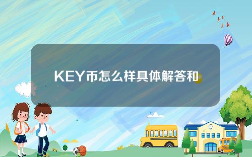 KEY币怎么样具体解答和key币行情细致分析