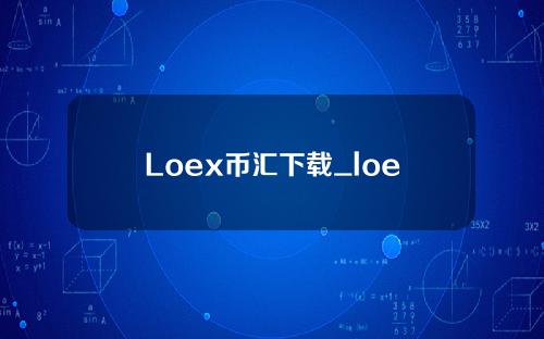Loex币汇下载_loex币汇移动版V2.1.0免费下载移动版