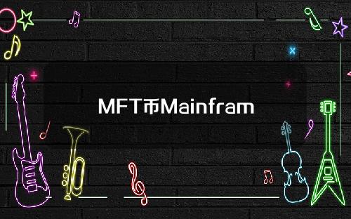 MFT币Mainframe是什么？MFT币相关介绍