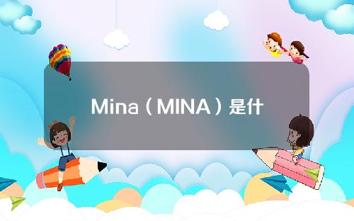 Mina（MINA）是什么币（mina币今日价格）