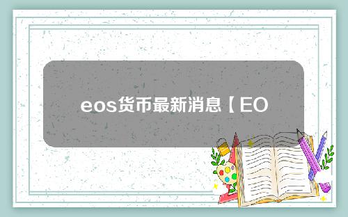 eos货币最新消息【EOS货币最新行情】