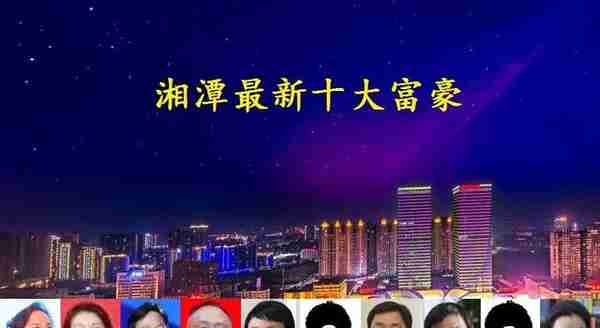 湖南湘潭新版“十大富豪”，3位女老板强势入围，谢子龙跌出前三